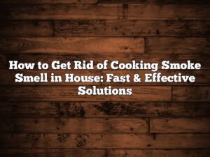 How to Get Rid of Cooking Smoke Smell in House: Fast & Effective Solutions
