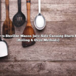 How to Sterilize Mason Jars: Safe Canning Starts Here (Boiling & Oven Methods)