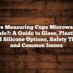 Are Measuring Cups Microwave Safe?: A Guide to Glass, Plastic, and Silicone Options, Safety Tips, and Common Issues