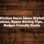 Kitchen Decor Ideas: Stylish Solutions, Space-Saving Tips, and Budget-Friendly Hacks