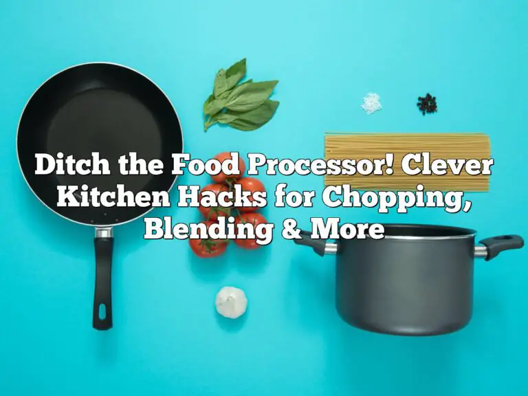 Ditch the Food Processor! Clever Kitchen Hacks for Chopping, Blending & More