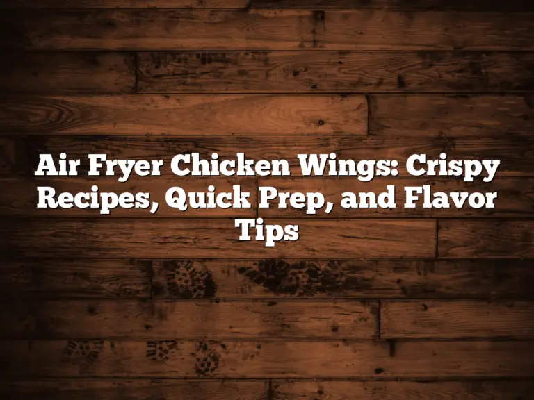 Air Fryer Chicken Wings: Crispy Recipes, Quick Prep, and Flavor Tips