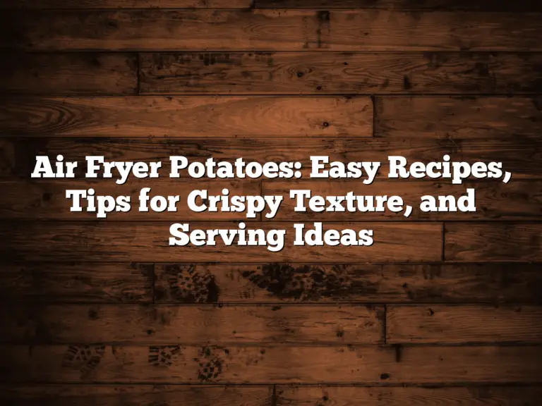 Air Fryer Potatoes: Easy Recipes, Tips for Crispy Texture, and Serving Ideas