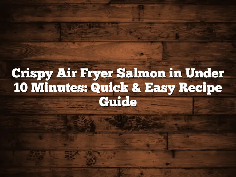 Crispy Air Fryer Salmon in Under 10 Minutes: Quick & Easy Recipe Guide