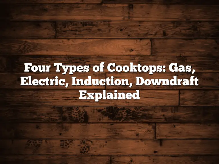 Four Types of Cooktops: Gas, Electric, Induction, Downdraft Explained