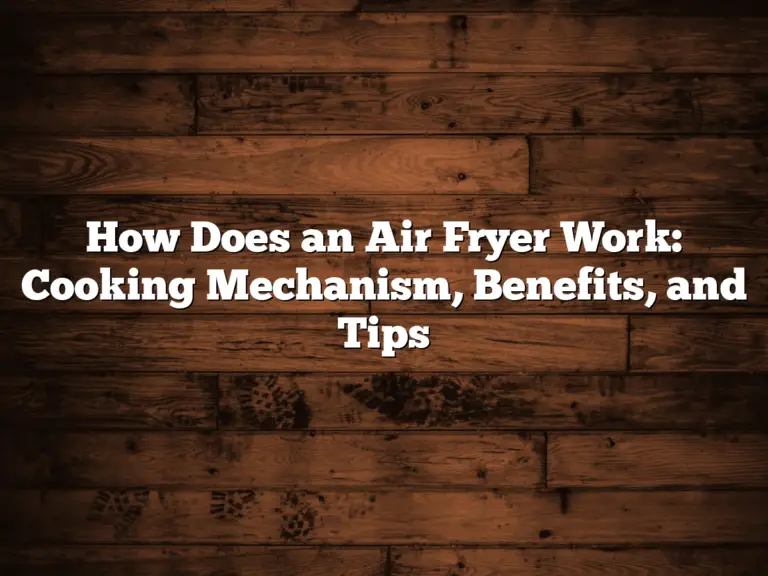 How Does an Air Fryer Work: Cooking Mechanism, Benefits, and Tips