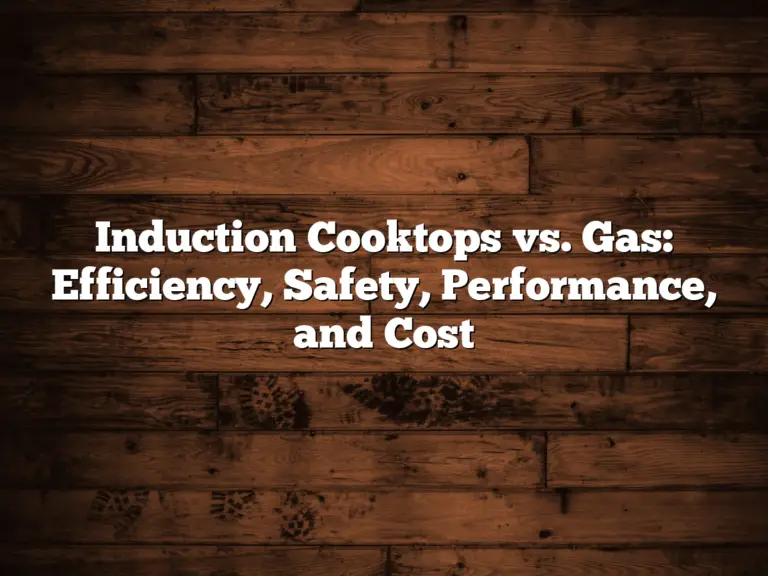 Induction Cooktops vs. Gas: Efficiency, Safety, Performance, and Cost