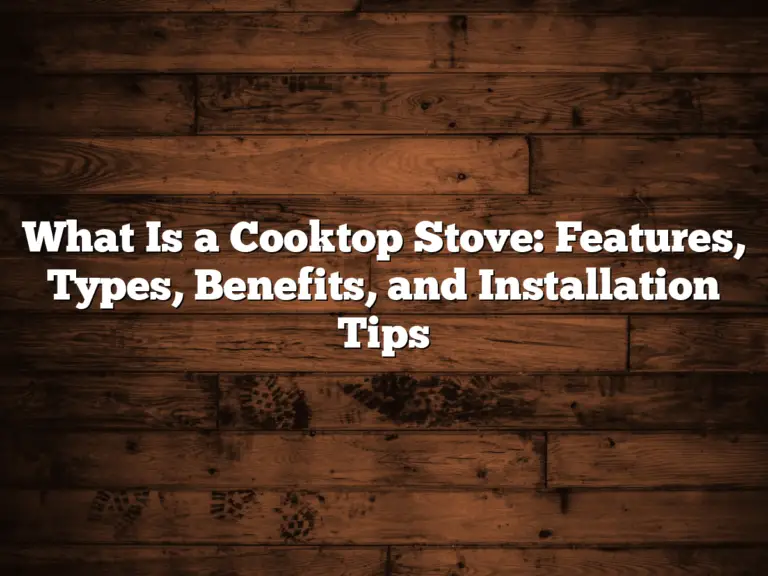 What Is a Cooktop Stove: Features, Types, Benefits, and Installation Tips