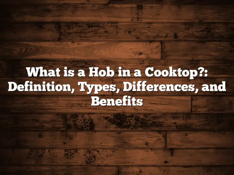 What is a Hob in a Cooktop?: Definition, Types, Differences, and Benefits