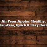 Air Fryer Apples: Healthy, Gluten-Free, Quick & Easy Recipes