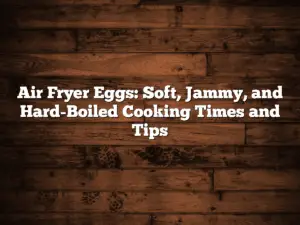 Air Fryer Eggs: Soft, Jammy, and Hard-Boiled Cooking Times and Tips