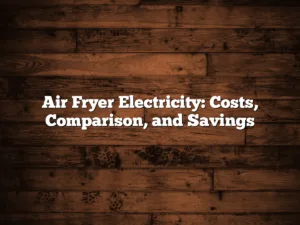 Air Fryer Electricity: Costs, Comparison, and Savings