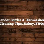 Blender Bottles & Dishwashers: Cleaning Tips, Safety, FAQs