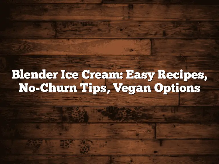 Blender Ice Cream: Easy Recipes, No-Churn Tips, Vegan Options