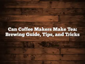 Can Coffee Makers Make Tea: Brewing Guide, Tips, and Tricks