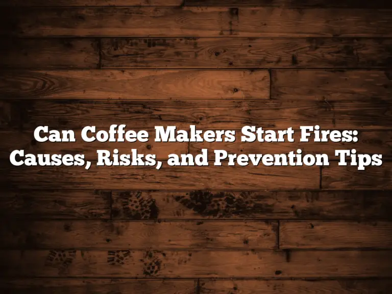 Can Coffee Makers Start Fires: Causes, Risks, and Prevention Tips