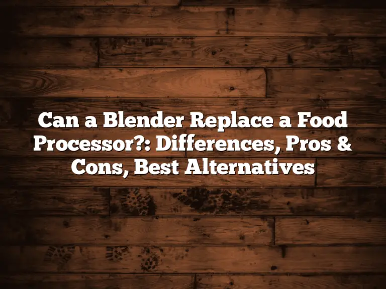 Can a Blender Replace a Food Processor?: Differences, Pros & Cons, Best Alternatives