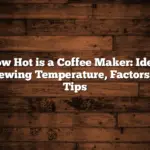 How Hot is a Coffee Maker: Ideal Brewing Temperature, Factors, & Tips