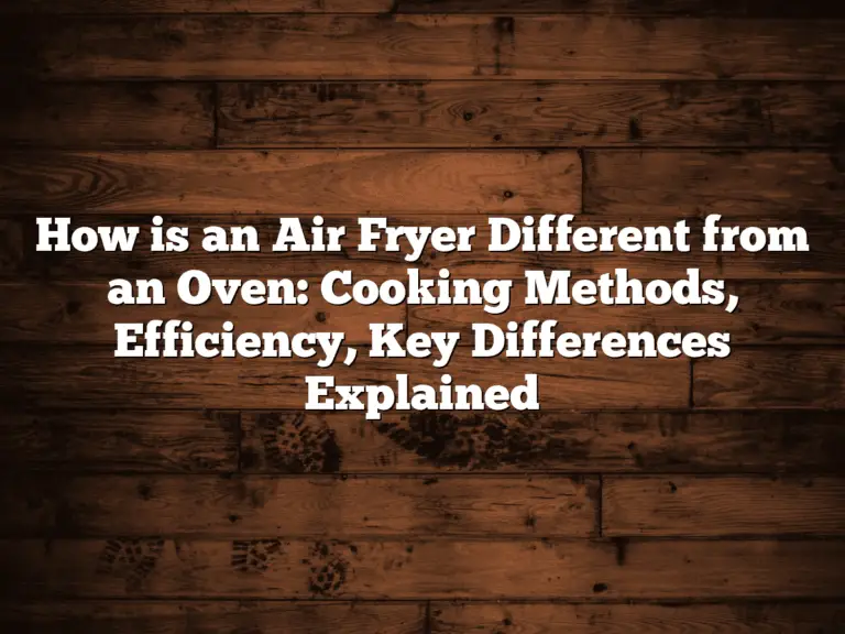 How is an Air Fryer Different from an Oven: Cooking Methods, Efficiency, Key Differences Explained