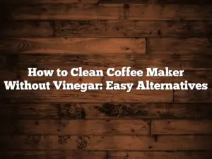 How to Clean Coffee Maker Without Vinegar: Easy Alternatives