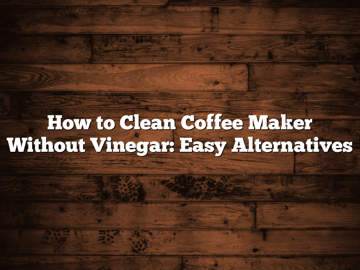 How To Clean Coffee Maker Without Vinegar Easy Alternatives how-to-clean-coffee-maker-without-vinegar-easy-alternatives