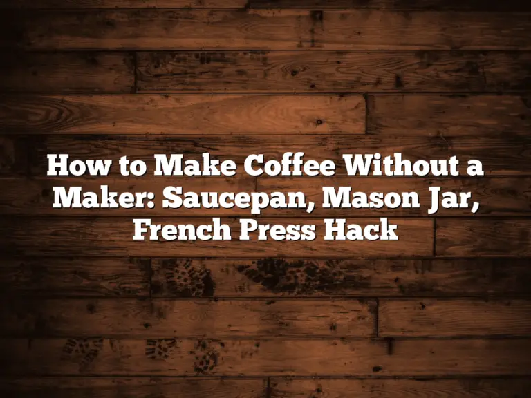 How to Make Coffee Without a Maker: Saucepan, Mason Jar, French Press Hack