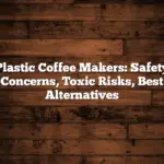 Plastic Coffee Makers: Safety Concerns, Toxic Risks, Best Alternatives