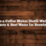 Can a Coffee Maker Distill Water? Facts & Best Water for Brewing