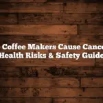 Do Coffee Makers Cause Cancer? Health Risks & Safety Guide