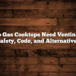 Do Gas Cooktops Need Venting? Safety, Code, and Alternatives