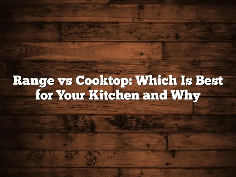 Range vs Cooktop: Which Is Best for Your Kitchen and Why