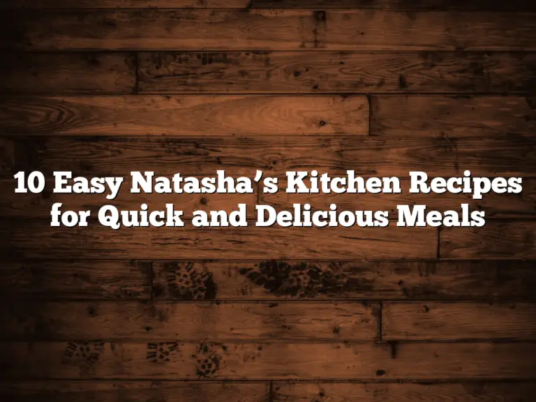 10 Easy Natasha’s Kitchen Recipes for Quick and Delicious Meals