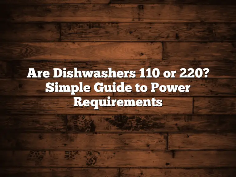 Are Dishwashers 110 or 220? Simple Guide to Power Requirements