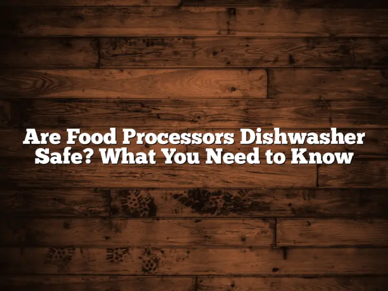 Are Food Processors Dishwasher Safe? What You Need to Know