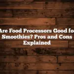 Are Food Processors Good for Smoothies? Pros and Cons Explained