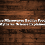 Are Microwaves Bad for Food? Myths vs. Science Explained