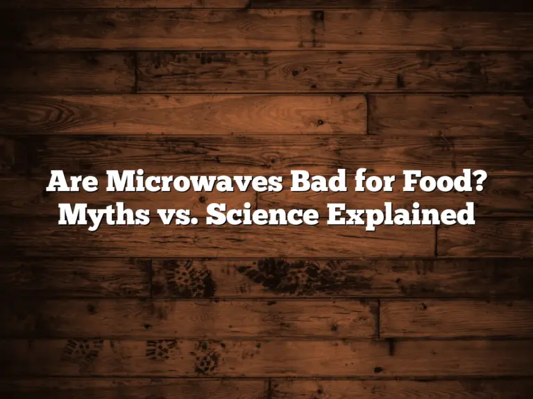 Are Microwaves Bad for Food? Myths vs. Science Explained