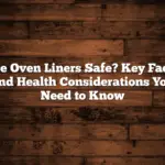 Are Oven Liners Safe? Key Facts and Health Considerations You Need to Know