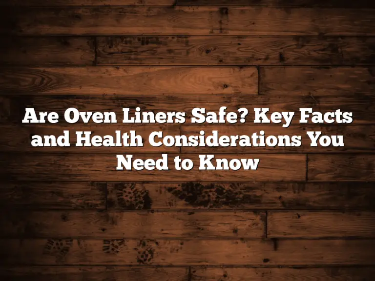 Are Oven Liners Safe? Key Facts and Health Considerations You Need to Know