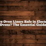 Are Oven Liners Safe in Electric Ovens? The Essential Guide