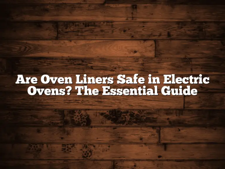 Are Oven Liners Safe in Electric Ovens? The Essential Guide