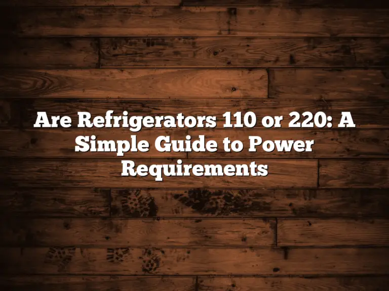 Are Refrigerators 110 or 220: A Simple Guide to Power Requirements