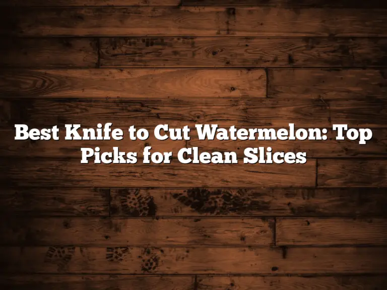 Best Knife to Cut Watermelon: Top Picks for Clean Slices