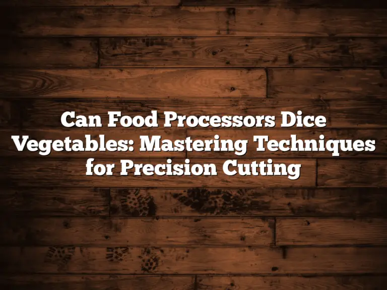 Can Food Processors Dice Vegetables: Mastering Techniques for Precision Cutting