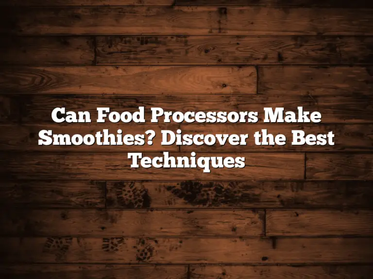 Can Food Processors Make Smoothies? Discover the Best Techniques