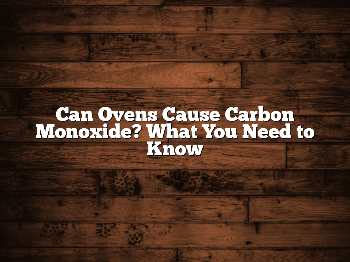 Can Ovens Cause Carbon Monoxide? What You Need To Know