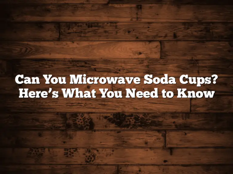 Can You Microwave Soda Cups? Here’s What You Need to Know