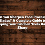 Can You Sharpen Food Processor Blades? A Complete Guide to Keeping Your Kitchen Tools Razor Sharp