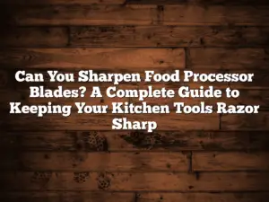 Can You Sharpen Food Processor Blades? A Complete Guide to Keeping Your Kitchen Tools Razor Sharp