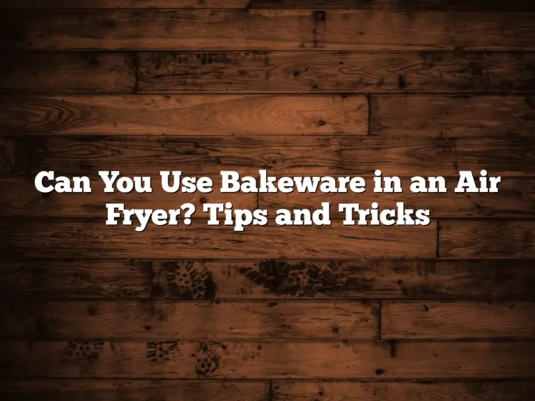 Can You Use Bakeware in an Air Fryer? Tips and Tricks